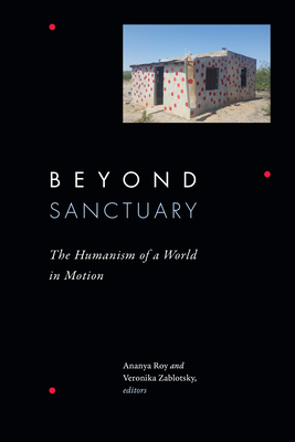Beyond Sanctuary: The Humanism of a World in Motion - Ananya Roy
