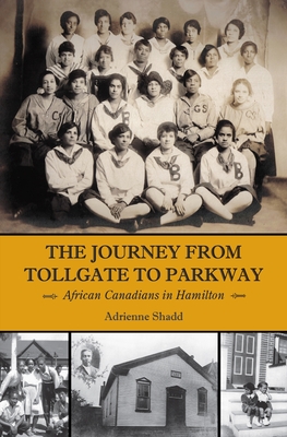 The Journey from Tollgate to Parkway: African Canadians in Hamilton - Adrienne Shadd
