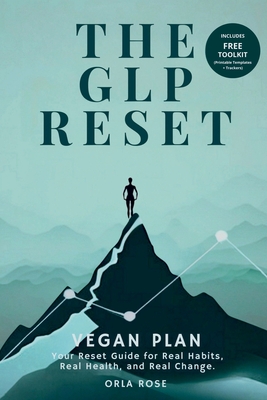 The GLP Reset: Vegan Plan: Nutrition, Mindset & Wellness Companion for Sustainable GLP-1 Weight Loss - Orla Rose