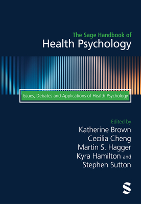 The Sage Handbook of Health Psychology: Issues, Debates and Applications of Health Psychology (Second edition) - Katherine Brown