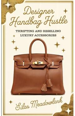 Coperta cărții 'Designer Handbag Hustle: Thrifting and Reselling Luxury Accessories - Silas Meadowlark'