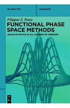 Coperta cărții 'Functional Phase Space Methods: Quantum Optics in All Degrees of Freedom - Filippus S. Roux'