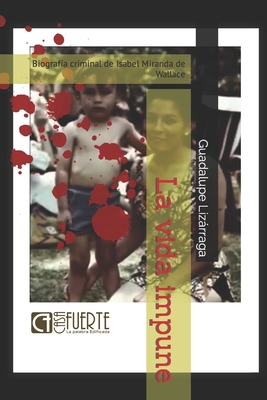 La vida impune: Biografía criminal de Isabel Miranda de Wallace - Guadalupe Lizárraga