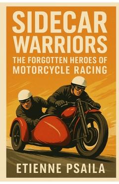 Poza produsului Sidecar Warriors: The Forgotten Heroes of Motorcycle Racing - Etienne Psaila