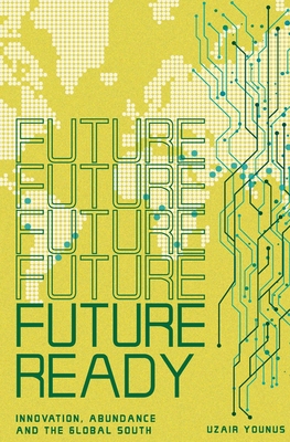 Future Ready: Innovation, Abundance And The Global South - Uzair Younus