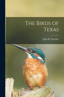 The Birds of Texas - John K. Strecker