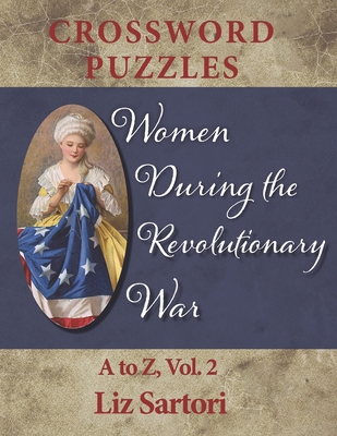 Women During the Revolutionary War Crossword Puzzles: A to Z, Volume 2 - Liz Sartori