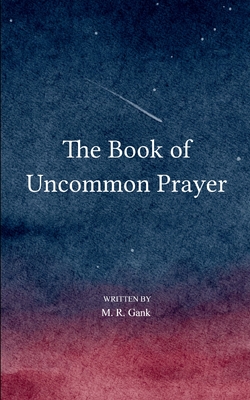 The Book of Uncommon Prayer - M. R. Gank