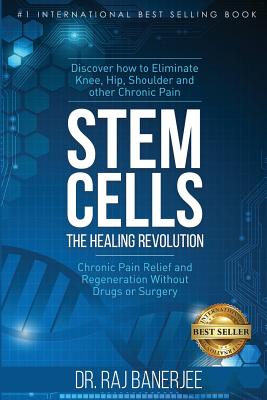 Stem Cells - The Healing Revolution: Chronic Pain Relief and Regeneration Without Drugs or Surgery - Raj Banerjee