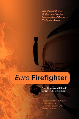 Euro Firefighter: Global Firefighting Strategy and Tactics, Command and Control and Firefighter Safety - Paul Grimwood