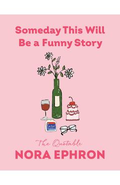 Coperta cărții 'Someday This Will Be a Funny Story: The Quotable Nora Ephron - Nora Ephron'
