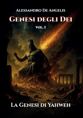 Genesi degli Dei vol. I - La Genesi di Yahweh - Alessandro De Angelis