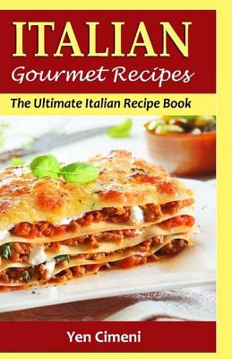 ITALIAN Gourmet Recipes: The Ultimate Italian Recipe Book - Yen Cimeni