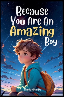 Because You Are An Amazing Boy: Inspiring stories about Courage, Inner Strength, and Self-Confidence - Maria Sharpe