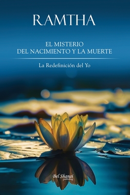El Misterio del Nacimiento y la Muerte: La Redefinición del Yo - Bel Shanai Publishing