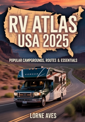 RV Atlas USA 2025: Popular Campgrounds, Routes & Essentials - Lorne Aves
