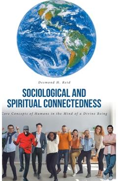 Coperta cărții 'Sociological and Spiritual Connectedness: Core Concepts of Humans in the Mind of a Divine Being - Desmond H. Reid'