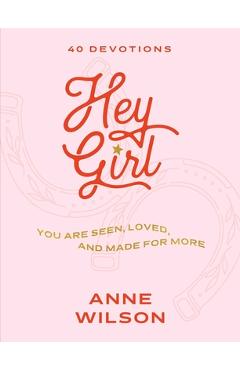Coperta cărții 'Hey Girl: You Are Seen, Loved, and Made for More--40 Devotions - Anne Wilson'
