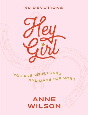Hey Girl: You Are Seen, Loved, and Made for More--40 Devotions - Anne Wilson