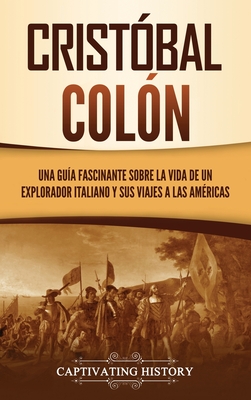 Cristóbal Colón: Una guía fascinante sobre la vida de un explorador italiano y sus viajes a las Américas - Captivating History