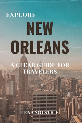 Explore New Orleans: A Clear Guide for Travelers - Lena Solstice
