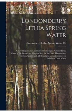 Coperta cărții 'Londonderry Lithia Spring Water: Nature Prepares the Antidote: the Strongest Natural Lithia Water in the World: an'