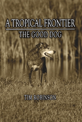 A Tropical Frontier: The Good Dog - Tim Robinson