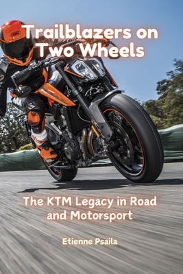 Trailblazers on Two Wheels: The KTM Legacy in Road and Motorsport - Etienne Psaila