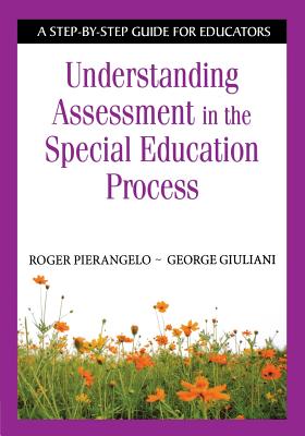 Understanding Assessment in the Special Education Process: A Step-By-Step Guide for Educators - Roger Pierangelo