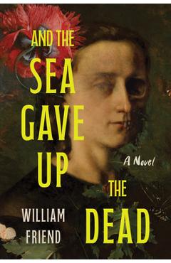 Coperta cărții 'And the Sea Gave Up the Dead - William Friend'