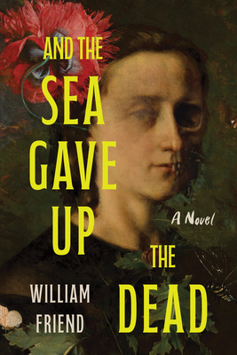 Coperta cărții 'And the Sea Gave Up the Dead - William Friend'