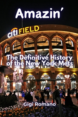 Amazin': The Definitive History of the New York Mets - Gigi Romano