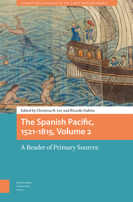 The Spanish Pacific, 1521-1815, Volume 2: A Reader of Primary Sources - Christina Lee