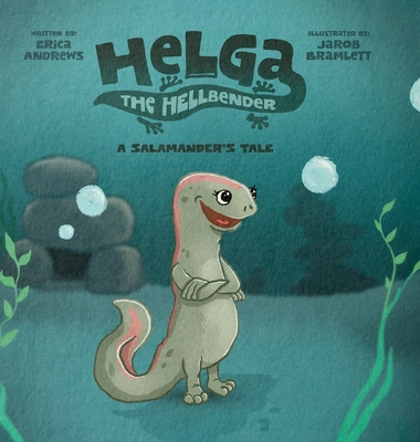 Helga the Hellbender: A Salamander's Tale - Erica Andrews