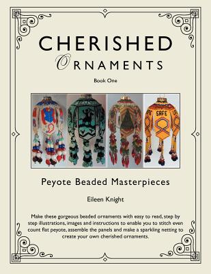 Cherished Ornaments Book One: Peyote Beaded Masterpieces - Eileen Knight