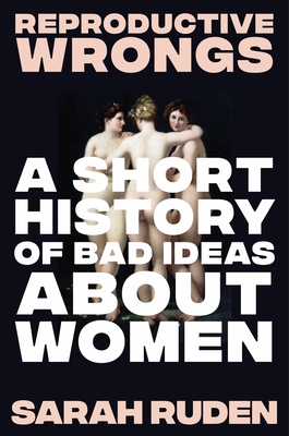 Coperta cărții 'Reproductive Wrongs: A Short History of Bad Ideas about Women - Sarah Ruden'