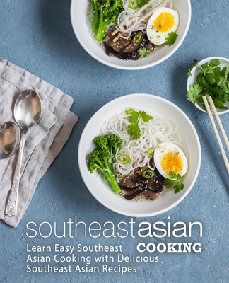 Southeast Asian Cooking: Learn Easy Southeast Asian Cooking with Delicious Southeast Asian Recipes (2nd Edition) - Booksumo Press