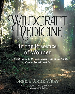 Wildcraft Medicine: In the Presence of Wonder - Sheila Anne Wray
