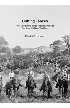 Coperta cărții 'Cutting Fences: How Reclaiming Texas' Radical Tradition Can Help Us Beat the Right - David Griscom'