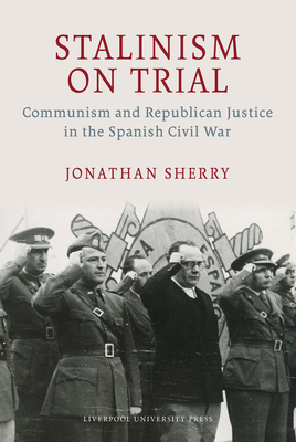 Stalinism on Trial: Communism and Republican Justice in the Spanish Civil War - Jonathan Sherry