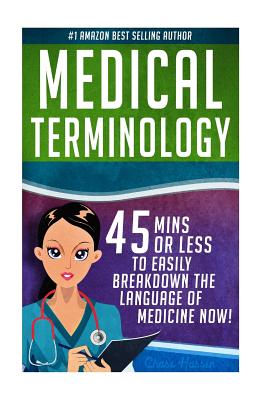 Medical Terminology: 45 Mins or Less to EASILY Breakdown the Language of Medicine NOW! - Chase Hassen