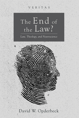The End of the Law?: Law, Theology, and Neuroscience - David W. Opderbeck