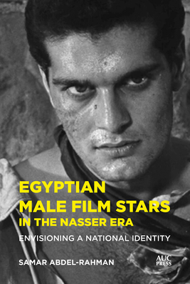 Coperta cărții 'Egyptian Male Film Stars in the Nasser Era: Envisioning a National Identity - Samar Abdel-rahman'