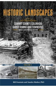Poza produsului Historic Landscapes Summit County, Colorado, Ghost Towns and Townsites Volume 3: Conger's Camp, Dyersville, and More - Bill Fountain