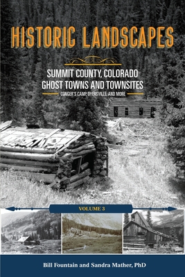 Historic Landscapes Summit County, Colorado, Ghost Towns and Townsites Volume 3: Conger's Camp, Dyersville, and More - Bill Fountain