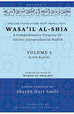Poza produsului Wasa'il al-Shia Volume 5: A Comprehensive Treasury Of Islamic Jurisprudential Hadith - 
