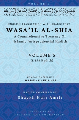 Wasa'il al-Shia Volume 5: A Comprehensive Treasury Of Islamic Jurisprudential Hadith -
