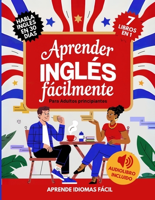 Aprender Inglés Fácilmente Para Adultos Principiantes: Habla Inglés con Confianza en 30 Días - Aprende Idiomas Fácil
