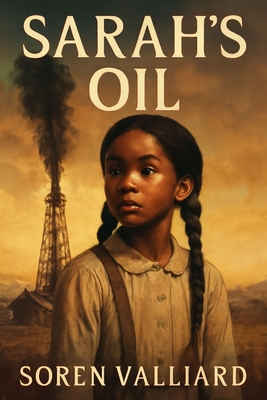 Sarah's Oil: The Journey of Sarah Rector, the Young Black Girl Who Struck Oil and Became One of America's Wealthiest Women - Soren Valliard
