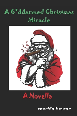 A Goddamned Christmas Miracle: A Novella - Sparkle Hayter